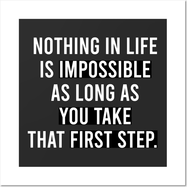 Nothing in life is impossible as long as you take that first step T-shirt Wall Art by MIRgallery